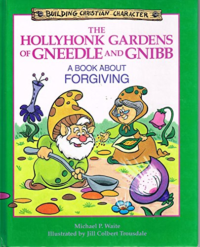 Stock image for The Hollyhonk Gardens of Gneedle and Gnibb: A Book About Forgiving (Building Christian Character) for sale by GF Books, Inc.