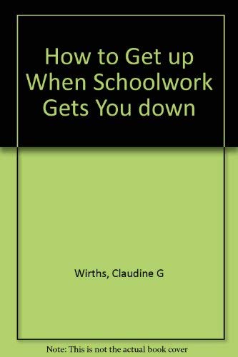 How to Get Up When Schoolwork Gets You Down (9780781401180) by Wirths, Claudine G.; Bowman-Kruhm, Mary