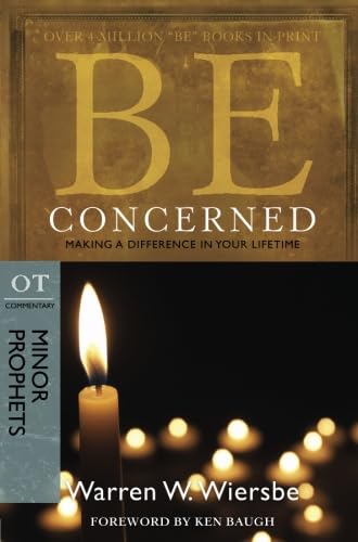 Be Concerned (Minor Prophets): Making a Difference in Your Lifetime (The BE Series Commentary)
