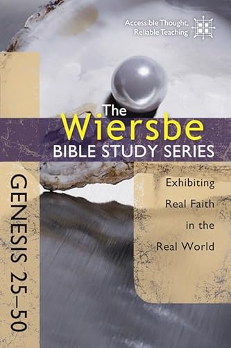 The Wiersbe Bible Study Series: Genesis 25-50: Exhibiting Real Faith in the Real World