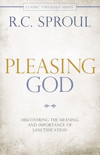 Pleasing God: Discovering the Meaning and Importance of Sanctification (Classic Theology Series) (9780781407281) by Sproul, R. C.
