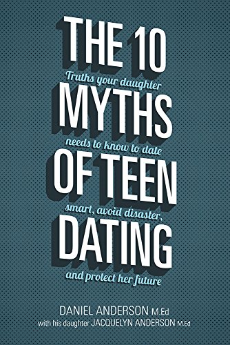 Stock image for 10 Myths of Teen Dating: Truths Your Daughter Needs to Know to Date Smart, Avoid Disaster, and Protect Her Future for sale by SecondSale