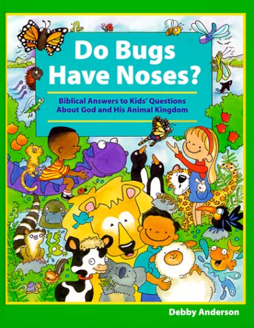 Do Bugs Have Noses? Biblical Answers to Kids' Questions About God and His Animal Kingdom