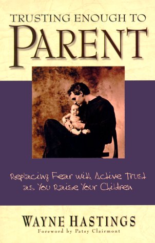 Stock image for Trusting Enough to Parent: Replacing Fear with Active Trust as You Raise Your. for sale by Sperry Books