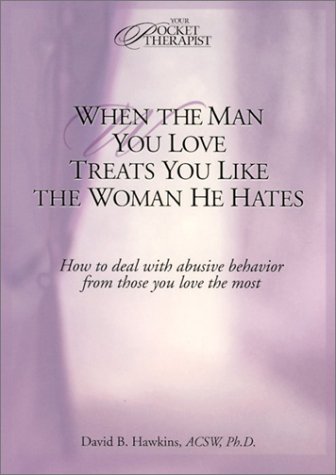 When the Man You Love Treats You Like the Woman He Hates: How to Deal With Abusive Behavior from Those You Love the Most (Your Pocket Therapist Series) (9780781434751) by Hawkins, David