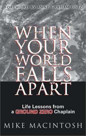 Imagen de archivo de When Your World Falls Apart: Life Lessons from a Ground Zero Chaplain Mike MacIntosh and Anne Graham Lotz a la venta por Orphans Treasure Box