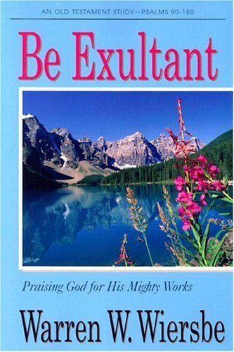 Be Exultant: Praising God for His Mighty Works (The BE Series Commentary)