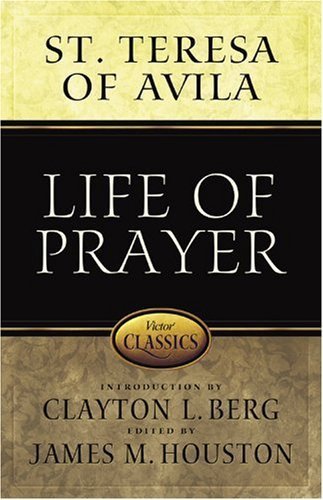 Stock image for Life of Prayer : Cultivating Faith and Passion for God from the Writings of St. Teresa of Avila for sale by Better World Books