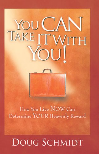 Stock image for You Can Take It With You: How You Live Now Can Determine Your Heavenly Reward for sale by HPB-Emerald
