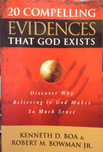 20 Compelling Evidences That God Exists: Discover Why Believing In God Makes so Much Sense (9780781443067) by Ken Boa; Robert M. Bowman Jr.