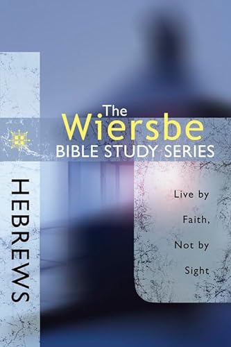 Hebrews : Live by Faith, Not by Sight - Warren W Wiersbe