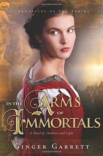 Imagen de archivo de In the Arms of Immortals: A Novel of Darkness and Light (Chronicles Of The Scribe) a la venta por HPB-Emerald