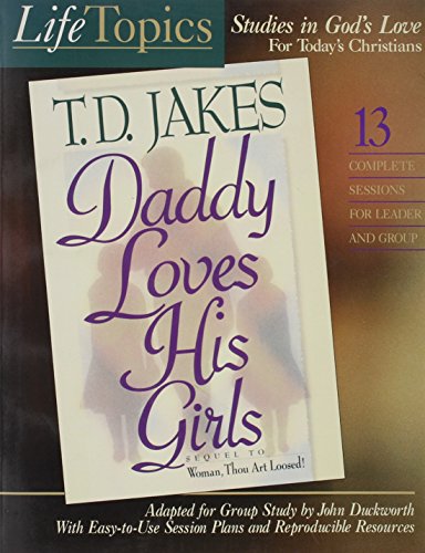 Daddy Loves His Girls: Sequel to Woman Thou Art Loosed! (Life Topics Bible Study Series) (9780781454346) by Jakes, T. D.