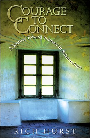 Courage to Connect: A Journey Towards Intimacy in Relationships (9780781454728) by Hurst, Rich