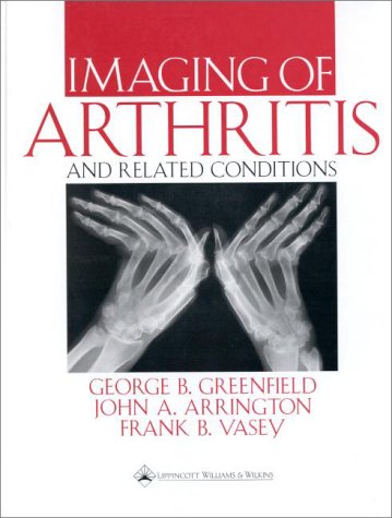 Imaging of Arthritis and Related Conditions: With Clinical Perspectives (9780781715362) by Greenfield, George B.; Arrington, John A.; Vasey, Frank B., M.D.