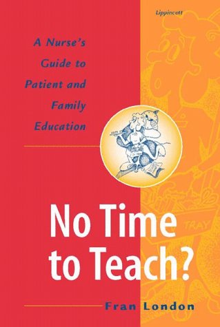 9780781716444: No Time to Teach? A Nurse's Guide to Patient and Family Education