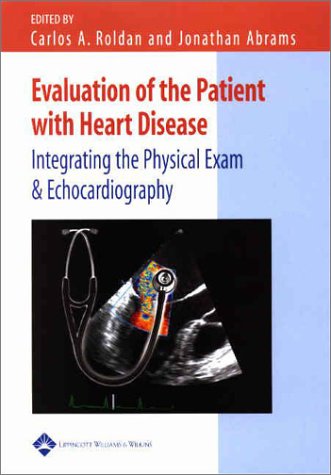 Evaluation of the Patient with Heart Disease: Integrating the Physical Exam and Echocardiography (9780781724791) by Abrams, Jonathan; Roldan, Carlos A., M.D.