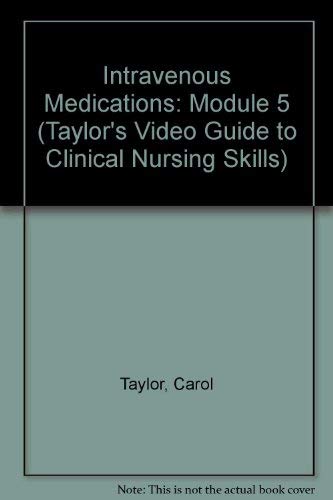 Intravenous Medications: Module 5 (9780781757133) by Taylor, Carol; Lillis, Carol; LeMone, Priscilla; Lynn, Pam