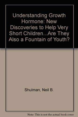 Understanding Growth Hormone: New Discoveries to Help Very Short Children...Are They Also a Fountain of Youth? (9780781800716) by Shulman, Neil B.; Sweitzer, Letitia