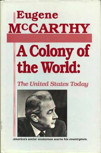 A Colony of the World: The United States Today America's Senior Statesman Warns His Countrymen