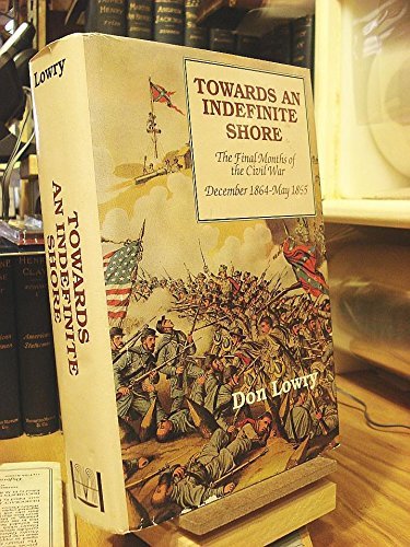9780781804226: Towards an Indefinite Shore: The Final Months of the Civil War December 1864-May 1865