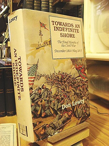 9780781804226: Towards an Indefinite Shore: Final Months of the Civil War, December 1864-May 1865