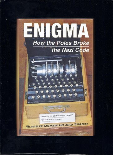 Enigma: How the Poles Broke the Nazi Code - Wladyslaw Kozaczuk; Jerzy Straszak