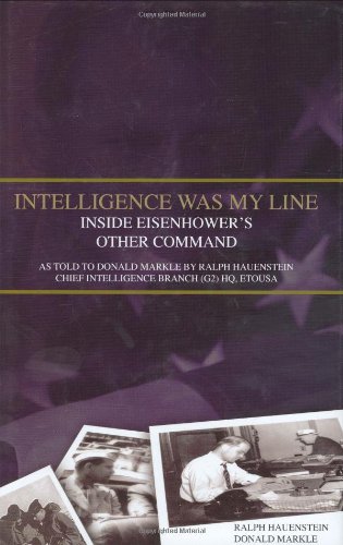9780781811170: Intelligence Was My Line: As Told to Donald Markle by Ralph Hauenstein, Chief Intelligence Branch (G2) HQ, Etousa: Inside Eisenhower's Other Command ... Chief Intelligence Branch (G2) HQ, Etousa)