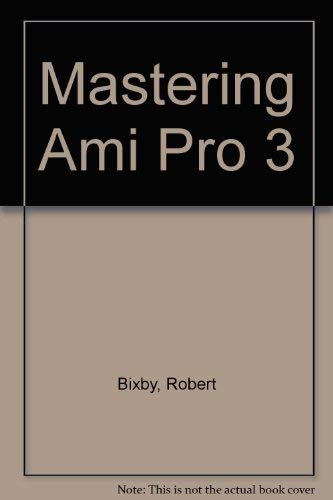 Mastering Ami Pro 3 (9780782111552) by Bixby, Robert