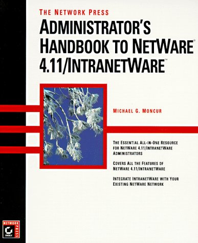 The Network Press Administrator's Handbook to Netware 4.11/Intranetware (9780782119497) by Moncur, Michael G.