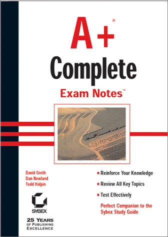 A+ Complete Exam Notes (9780782128031) by Groth, David; Halpin, Todd; Newland, Dan