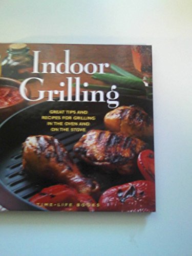 Indoor Grilling: Great Tips and Recipes for Oven and Stovetop Grilling (9780783503226) by Time Life