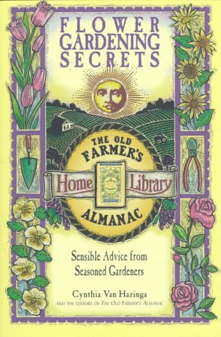 Stock image for Flower Gardening Secrets: Sensible Advice from Seasoned Gardeners (Old Farmer's Almanac) for sale by Your Online Bookstore