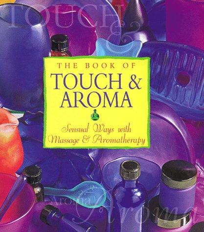 Beispielbild fr The Book of Touch and Aroma : Sensual Ways with Massage and Aromatherapy zum Verkauf von Better World Books