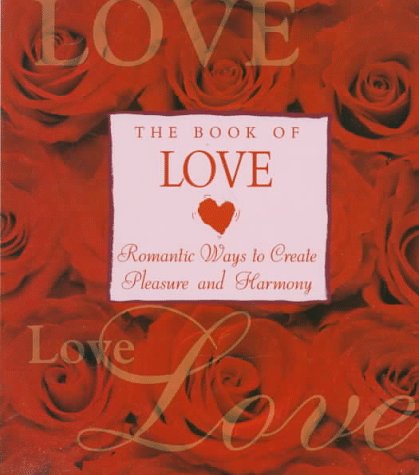 Stock image for The Book of Love: Romantic Ways to Create Pleasure and Harmony for sale by Wonder Book