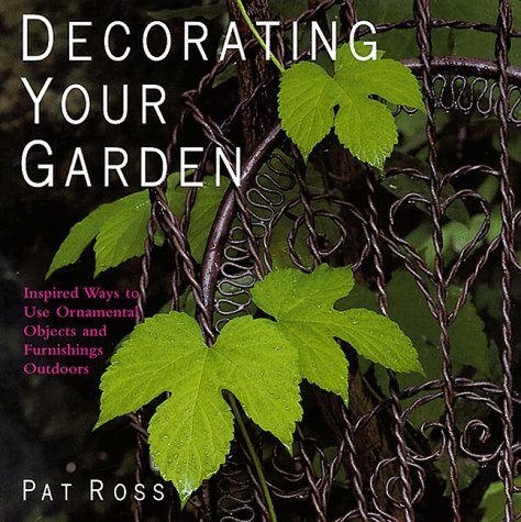 Decorating Your Garden: Inspired Ways to Use Ornamental Objects and Furnishings Outdoors (9780783553115) by Ross, Pat