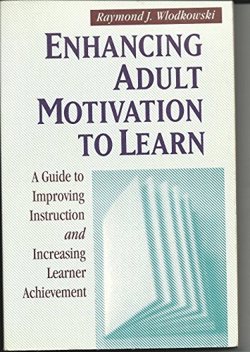 Enhancing Adult Motivation to Learn: A Guide to Improving Instruction and Increasing Learner Achievement (Jossey-Bass Higher Education Series/Jossey-Bass Management Series) (9780783765273) by Wlodkowski, Raymond J.