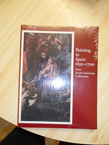 Stock image for Painting in Spain, 1650-1700: from North American Collections (The Art Museum, Princeton University, April 18-June 20, 1982 - The Detroit Institute of Arts, July 18-September 19, 1982) for sale by My Dead Aunt's Books