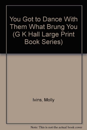 You Got to Dance With Them What Brung You (G K Hall Large Print Book Series) (9780783802022) by Ivins, Molly