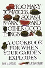 Beispielbild fr Too Many Tomatoes, Squash, Beans and Other Good Things : A Cookbook for When Your Garden Explodes zum Verkauf von Better World Books