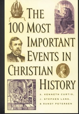 The 100 Most Important Events in Christian History (9780783892269) by Curtis, A. Kenneth; Lang, J. Stephen; Petersen, Randy