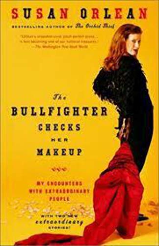 The Bullfighter Checks Her Makeup: My Encounters with Extraordinary People. - Orlean, Susan.