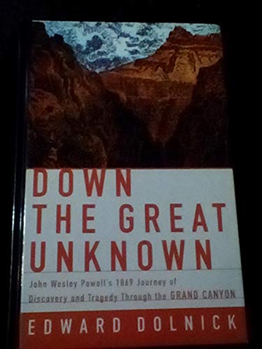 Beispielbild fr Down the Great Unknown : John Wesley Powell's 1869 Journey of Discovery and Tragedy Through the Grand Canyon zum Verkauf von Better World Books