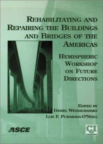 Stock image for Rehabilitating and Repairing the Buildings and Bridges of the Americas: Hemispheric Workshop on Future Directions: Conference Proceedings, April 23-24, 2001, Mayagez, Puerto Rico for sale by Tiber Books