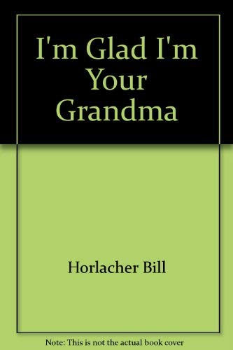 I'm Glad I'm Your Grandma (9780784705544) by Happy Day Book; Horlacher, Kathy; Horlacher, Bill