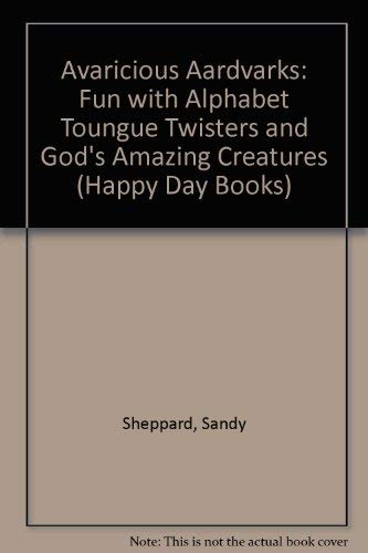 Stock image for Avaricious Aardvarks: Fun With Alphabet Toungue Twisters And God's Amazing Creatures (Happy Day Books) for sale by Idaho Youth Ranch Books