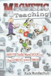 Magnetic Teaching: Making God's Word Stick in the Lives of Your Teens (9780784708248) by Bundschuh, Rick