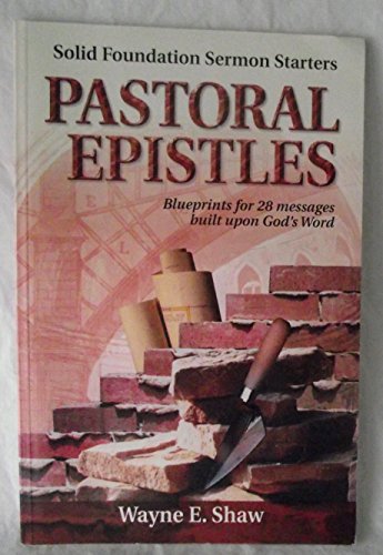 Imagen de archivo de Pastoral Epistles : Blue Prints for 28 Messages Built upon God's Word a la venta por Better World Books