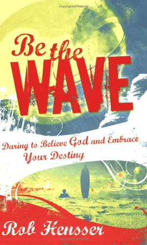 9780784717660: Be The Wave: Daring To Believe God And Embrace Your Destiny