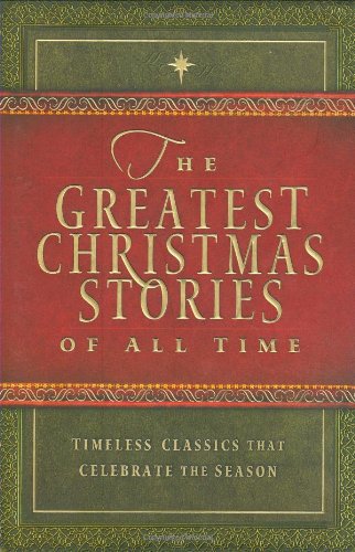 The Greatest Christmas Stories of All Time: Timeless Classics That Celebrate the Season